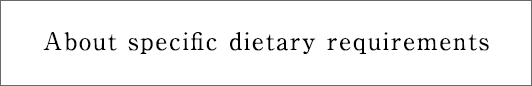 About specific dietary requirements